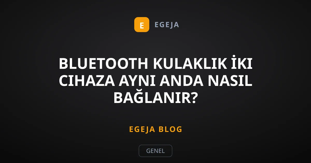 Bluetooth Kulaklık İki Cihaza Aynı Anda Nasıl Bağlanır?